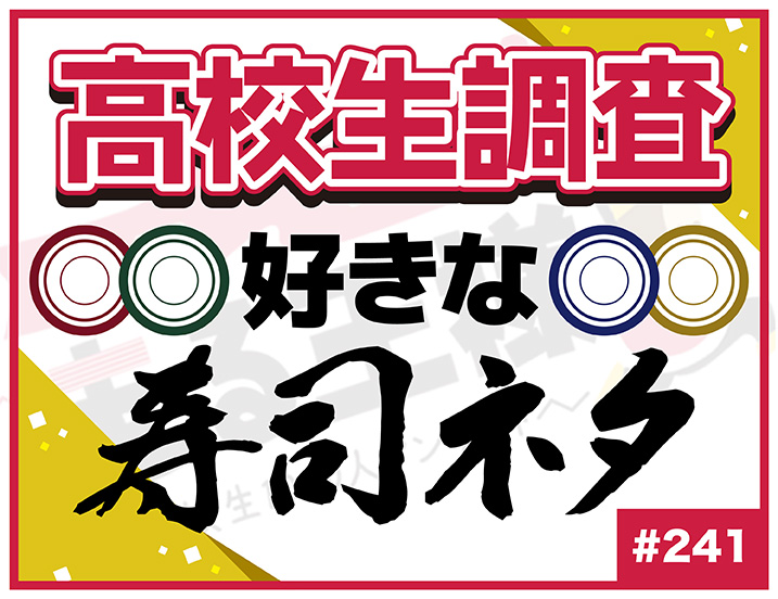 【高校生調査】＃241 高校生が最も好きな寿司ネタは？