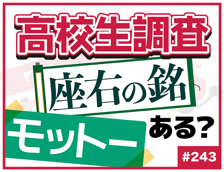 【高校生調査】＃243 高校生の座右の銘・モットーとは？