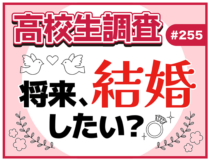 将来結婚したい高校生はどれくらい？【高校生調査 ＃255】